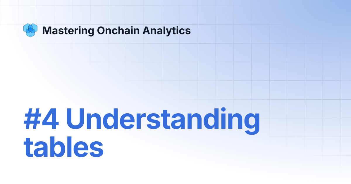 #4 Understanding tables | Mastering Onchain Analytics